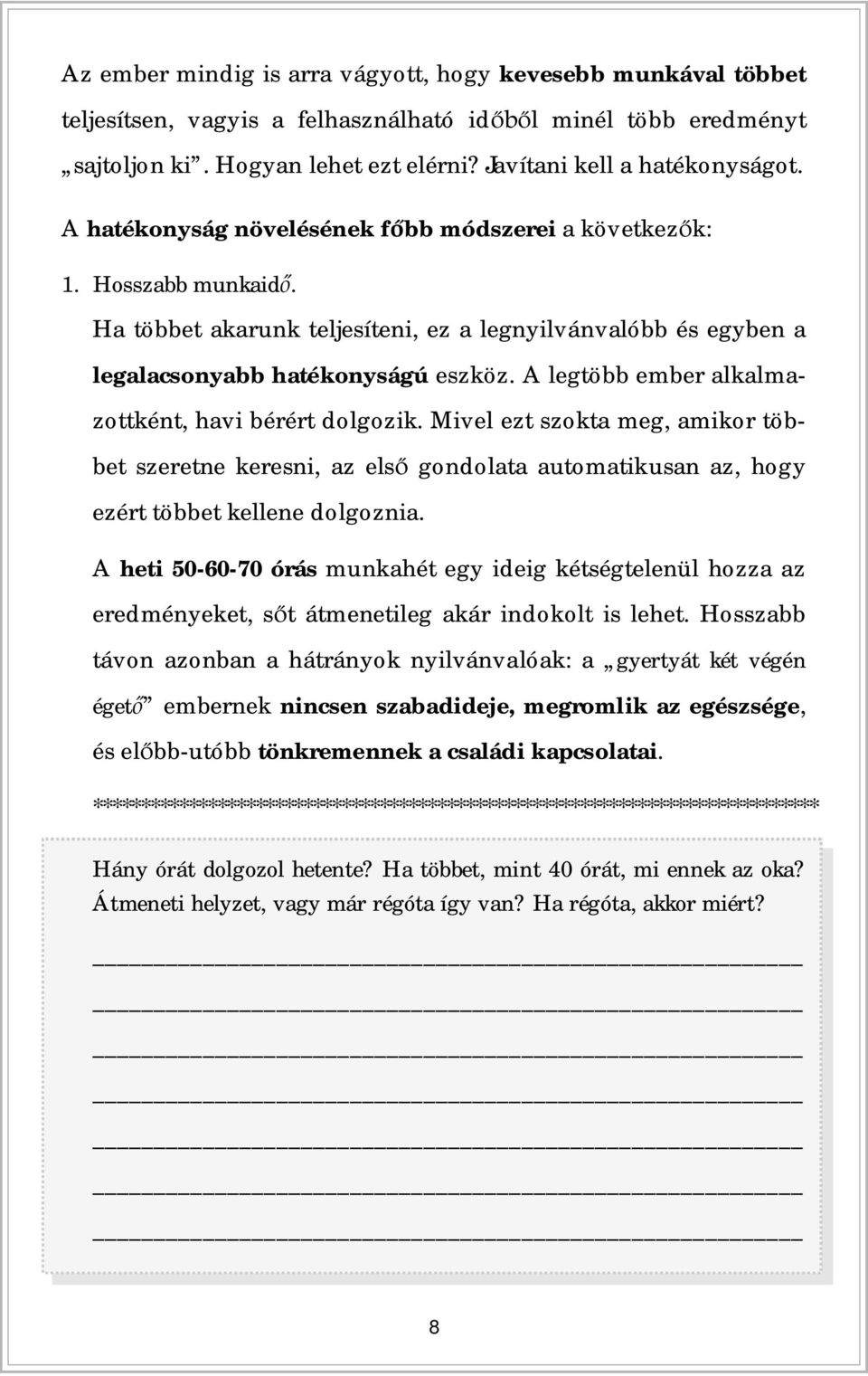 A legtöbb ember alkalmazottként, havi bérért dolgozik. Mivel ezt szokta meg, amikor többet szeretne keresni, az els gondolata automatikusan az, hogy ezért többet kellene dolgoznia.