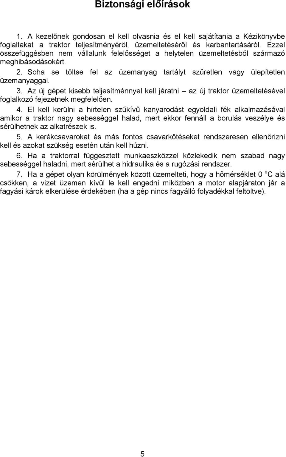 Az új gépet kisebb teljesítménnyel kell járatni az új traktor üzemeltetésével foglalkozó fejezetnek megfelelően. 4.