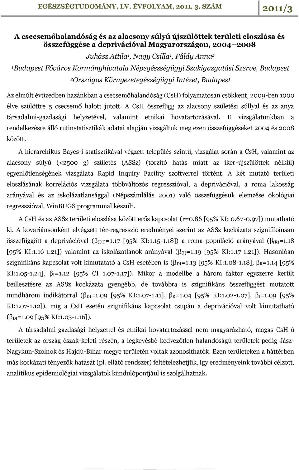 009-ben 000 élve szülöttre 5 csecsemő halott jutott. A CsH összefügg az alacsony születési súllyal és az anya társadalmi-gazdasági helyzetével, valamint etnikai hovatartozásával.