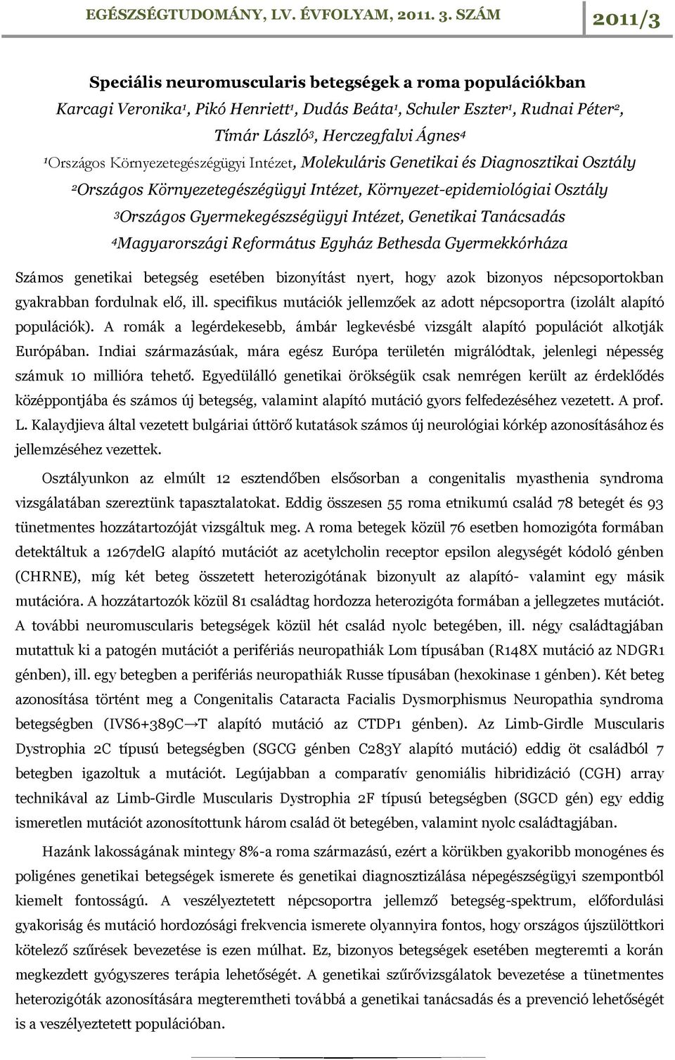 Tanácsadás 4 Magyarországi Református Egyház Bethesda Gyermekkórháza Számos genetikai betegség esetében bizonyítást nyert, hogy azok bizonyos népcsoportokban gyakrabban fordulnak elő, ill.