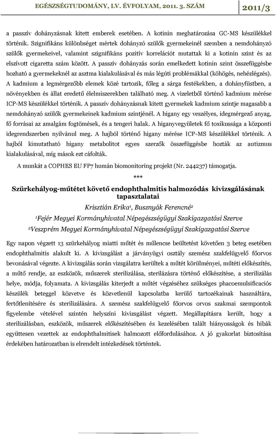 szám között. A passzív dohányzás során emelkedett kotinin szint összefüggésbe hozható a gyermekeknél az asztma kialakulásával és más légúti problémákkal (köhögés, nehézlégzés).