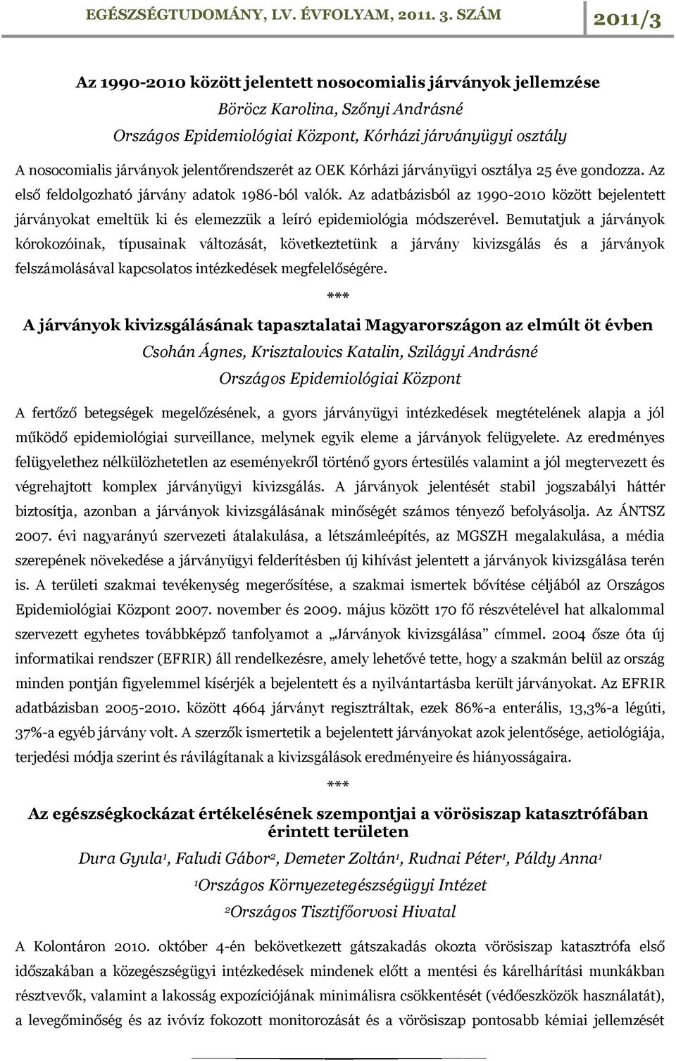 Az adatbázisból az 990-00 között bejelentett járványokat emeltük ki és elemezzük a leíró epidemiológia módszerével.