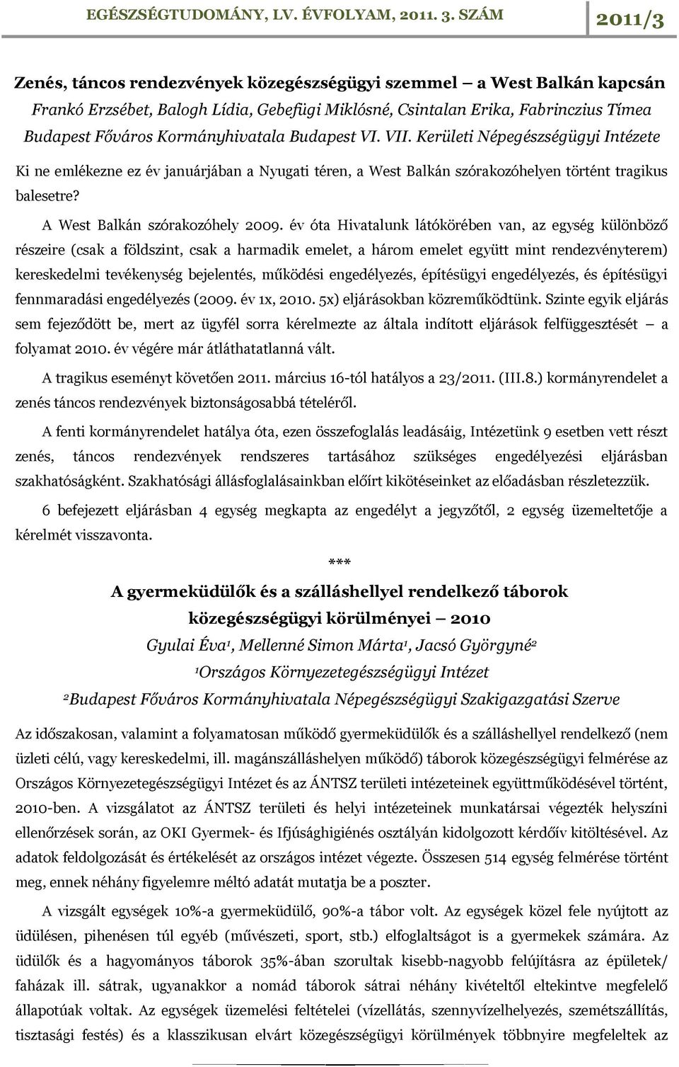 év óta Hivatalunk látókörében van, az egység különböző részeire (csak a földszint, csak a harmadik emelet, a három emelet együtt mint rendezvényterem) kereskedelmi tevékenység bejelentés, működési