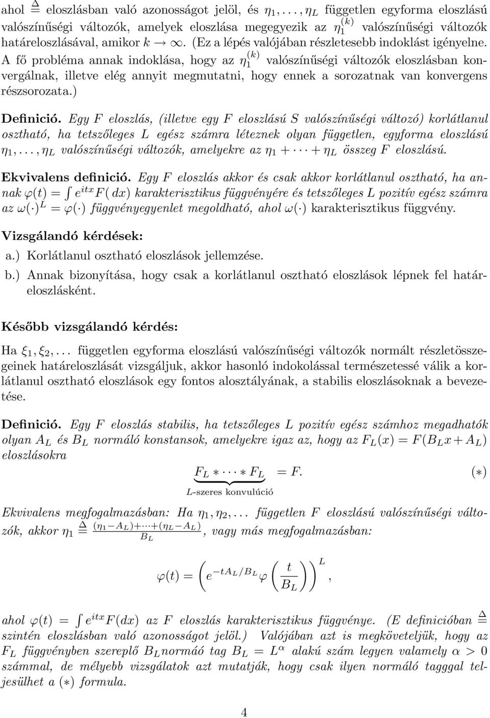 A fő probléma annak indoklása, hogy az η (k) 1 valószínűségi változók eloszlásban konvergálnak, illetve elég annyit megmutatni, hogy ennek a sorozatnak van konvergens részsorozata.) Definició.