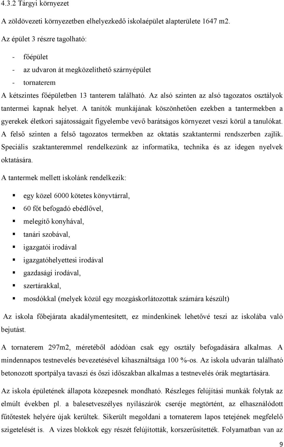 Az alsó szinten az alsó tagozatos osztályok tantermei kapnak helyet.