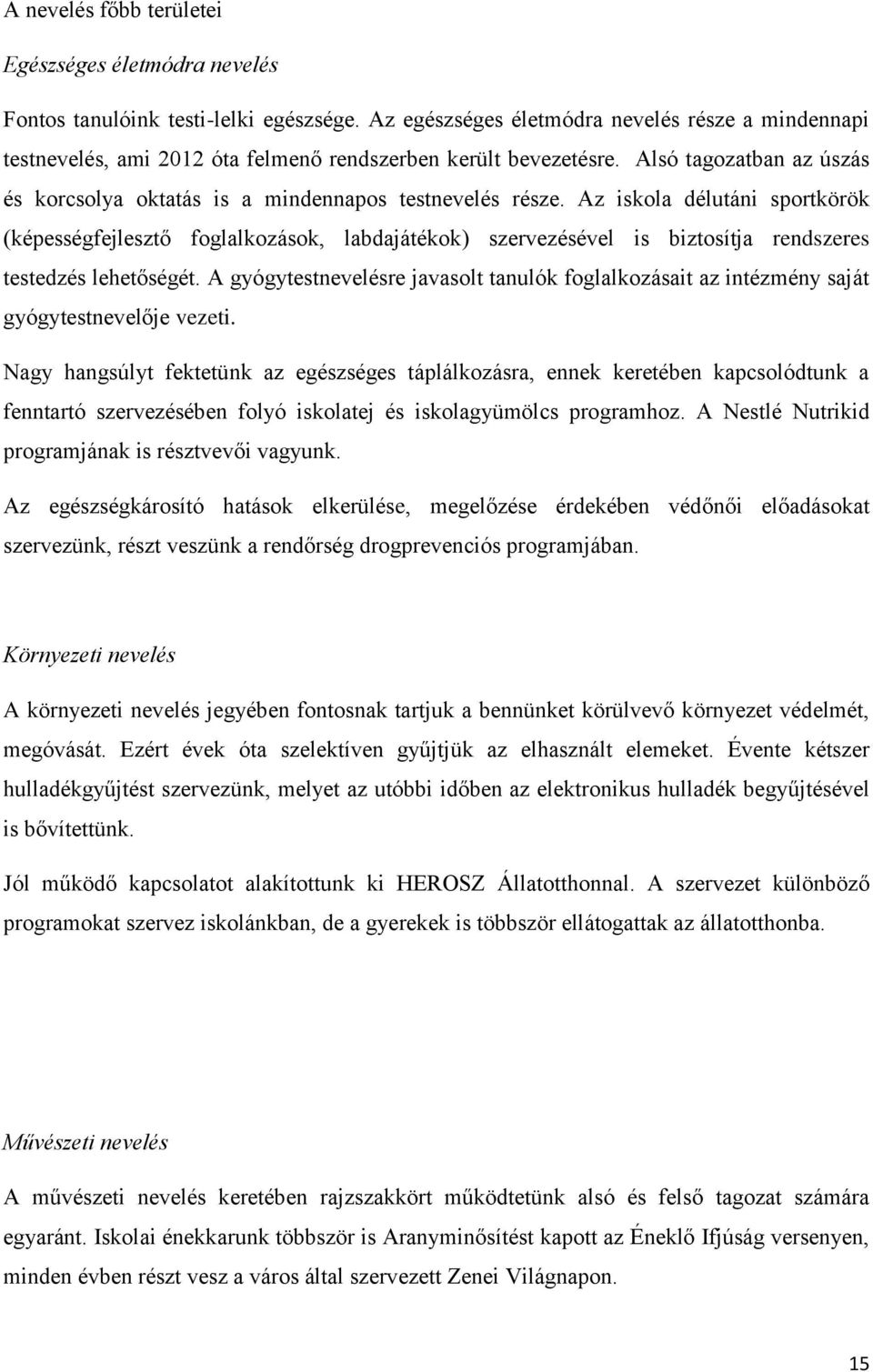 Az iskola délutáni sportkörök (képességfejlesztő foglalkozások, labdajátékok) szervezésével is biztosítja rendszeres testedzés lehetőségét.