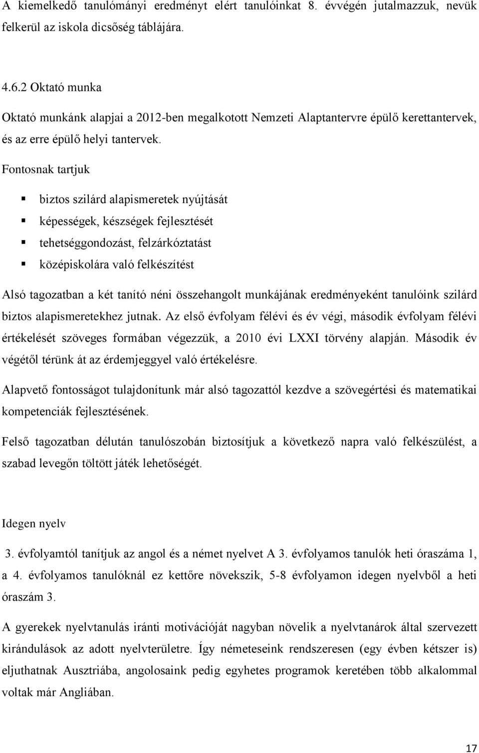 Fontosnak tartjuk biztos szilárd alapismeretek nyújtását képességek, készségek fejlesztését tehetséggondozást, felzárkóztatást középiskolára való felkészítést Alsó tagozatban a két tanító néni