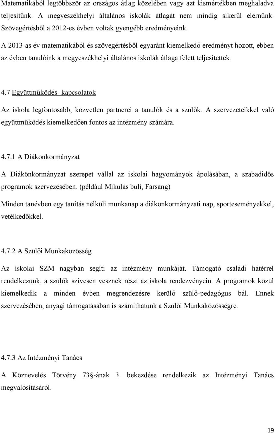 A 2013-as év matematikából és szövegértésből egyaránt kiemelkedő eredményt hozott, ebben az évben tanulóink a megyeszékhelyi általános iskolák átlaga felett teljesítettek. 4.