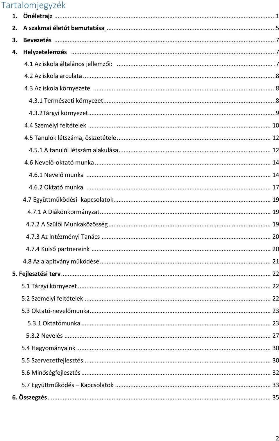 .. 14 4.6.1 Nevelő munka... 14 4.6.2 Oktató munka... 17 4.7 Együttműködési- kapcsolatok... 19 4.7.1 A Diákönkormányzat... 19 4.7.2 A Szülői Munkaközösség... 19 4.7.3 Az Intézményi Tanács... 20 4.7.4 Külső partnereink.