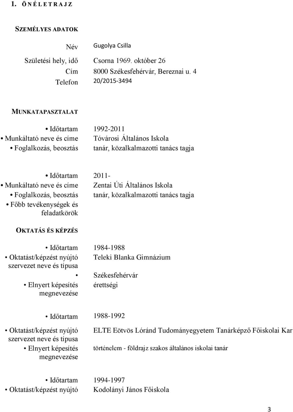 és címe Zentai Úti Általános Iskola Foglalkozás, beosztás tanár, közalkalmazotti tanács tagja Főbb tevékenységek és feladatkörök OKTATÁS ÉS KÉPZÉS Időtartam 1984-1988 Oktatást/képzést nyújtó Teleki