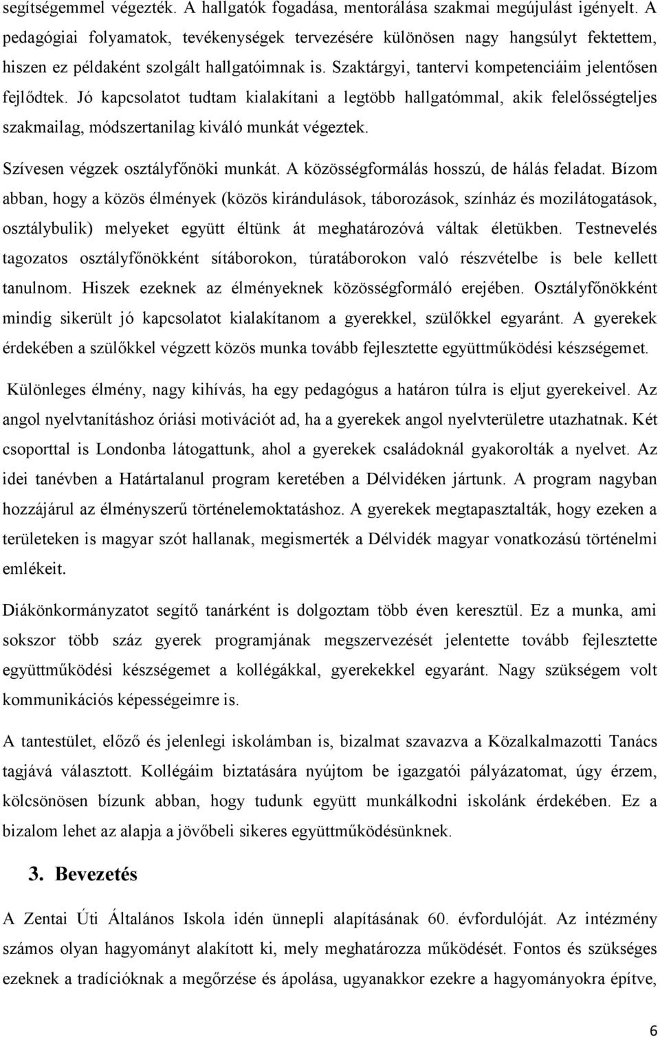 Jó kapcsolatot tudtam kialakítani a legtöbb hallgatómmal, akik felelősségteljes szakmailag, módszertanilag kiváló munkát végeztek. Szívesen végzek osztályfőnöki munkát.