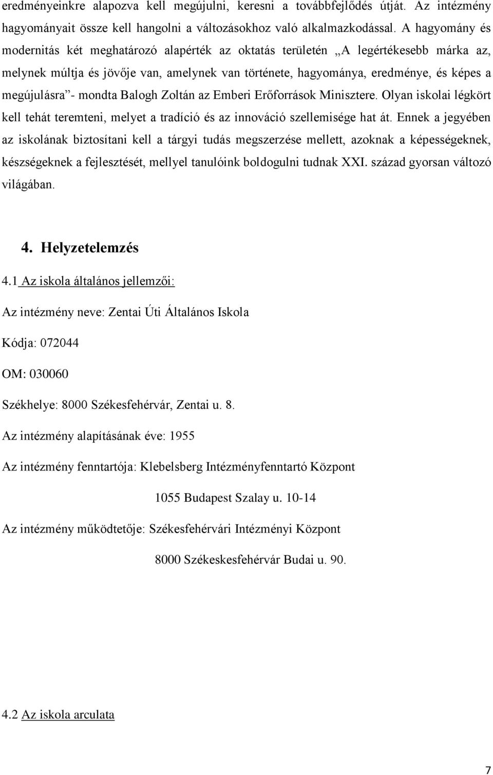 - mondta Balogh Zoltán az Emberi Erőforrások Minisztere. Olyan iskolai légkört kell tehát teremteni, melyet a tradíció és az innováció szellemisége hat át.