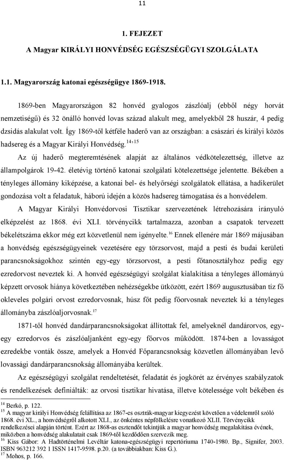 Így 1869-től kétféle haderő van az országban: a császári és királyi közös hadsereg és a Magyar Királyi Honvédség.