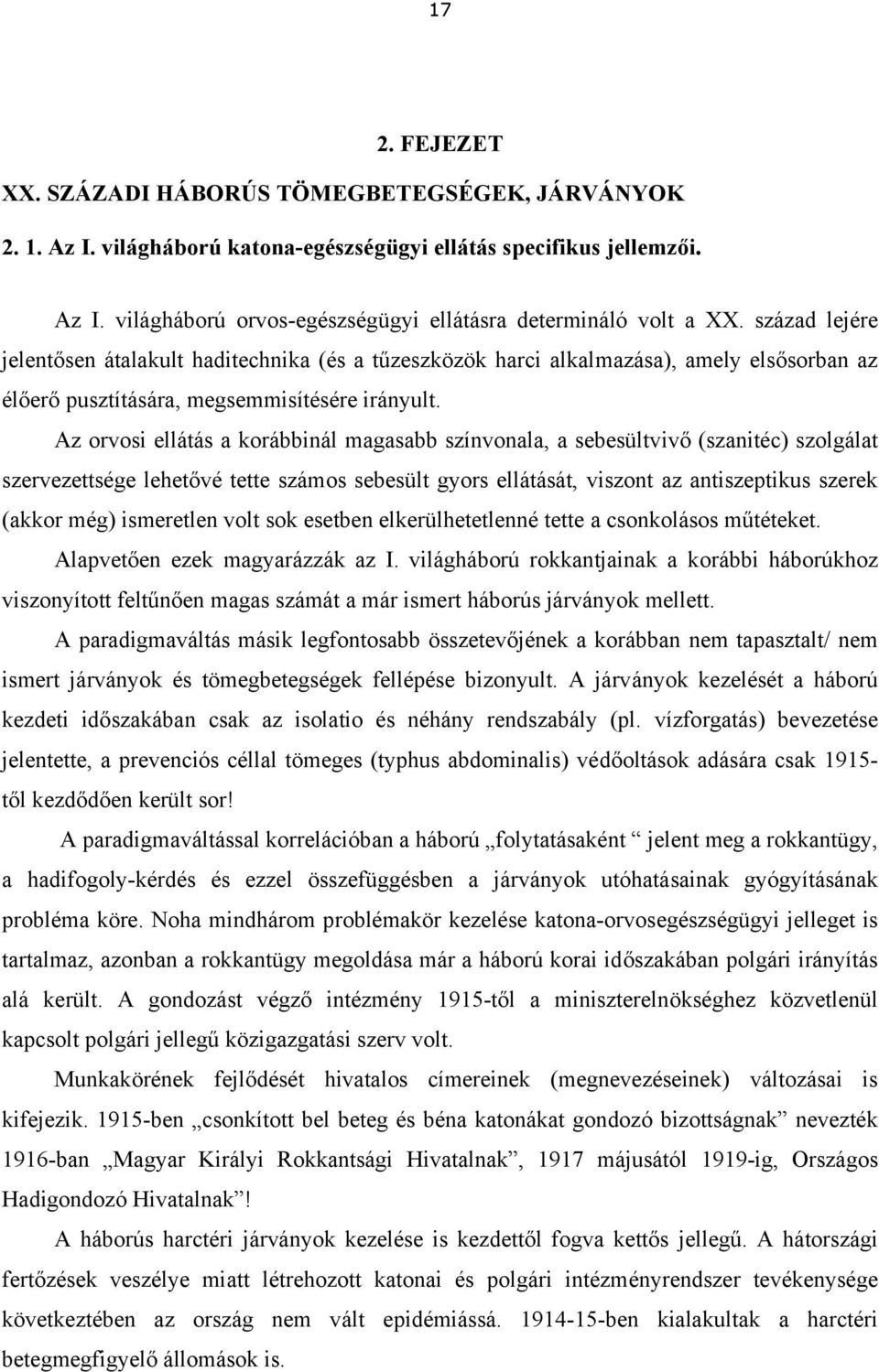 Az orvosi ellátás a korábbinál magasabb színvonala, a sebesültvivő (szanitéc) szolgálat szervezettsége lehetővé tette számos sebesült gyors ellátását, viszont az antiszeptikus szerek (akkor még)