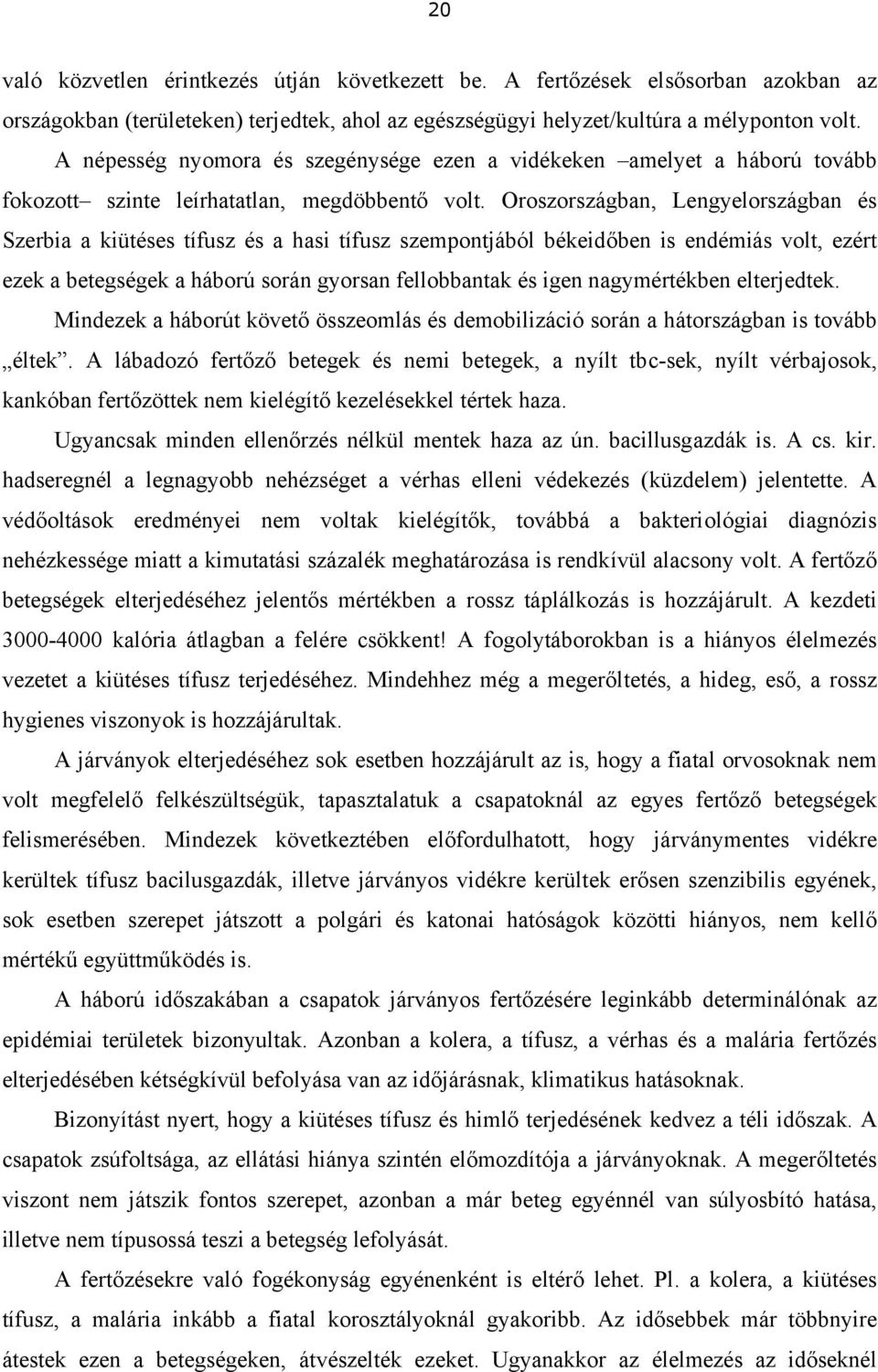 Oroszországban, Lengyelországban és Szerbia a kiütéses tífusz és a hasi tífusz szempontjából békeidőben is endémiás volt, ezért ezek a betegségek a háború során gyorsan fellobbantak és igen