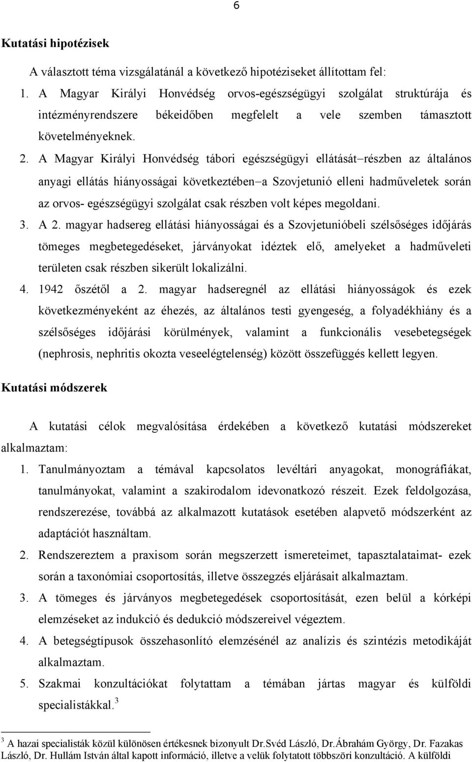 A Magyar Királyi Honvédség tábori egészségügyi ellátását részben az általános anyagi ellátás hiányosságai következtében a Szovjetunió elleni hadműveletek során az orvos- egészségügyi szolgálat csak