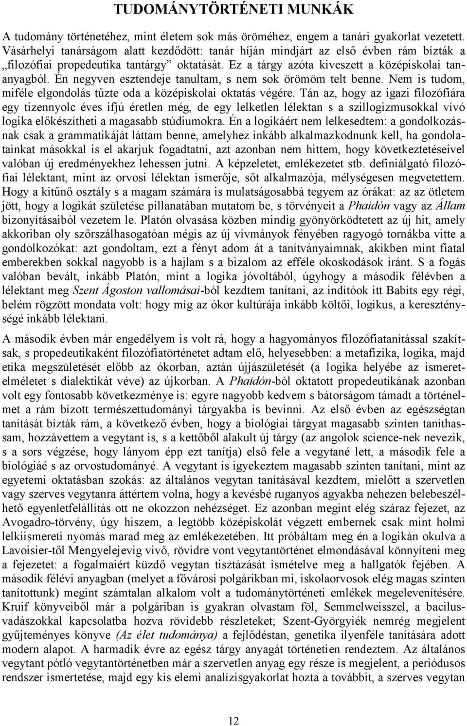 Én negyven esztendeje tanultam, s nem sok örömöm telt benne. Nem is tudom, miféle elgondolás tűzte oda a középiskolai oktatás végére.