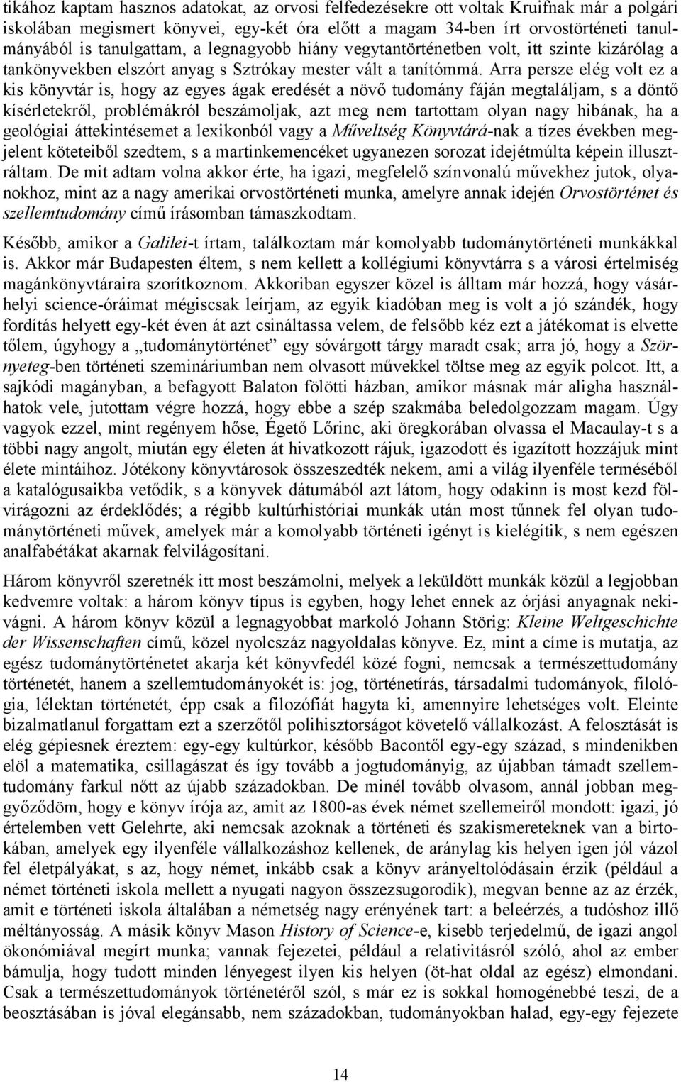 Arra persze elég volt ez a kis könyvtár is, hogy az egyes ágak eredését a növő tudomány fáján megtaláljam, s a döntő kísérletekről, problémákról beszámoljak, azt meg nem tartottam olyan nagy hibának,