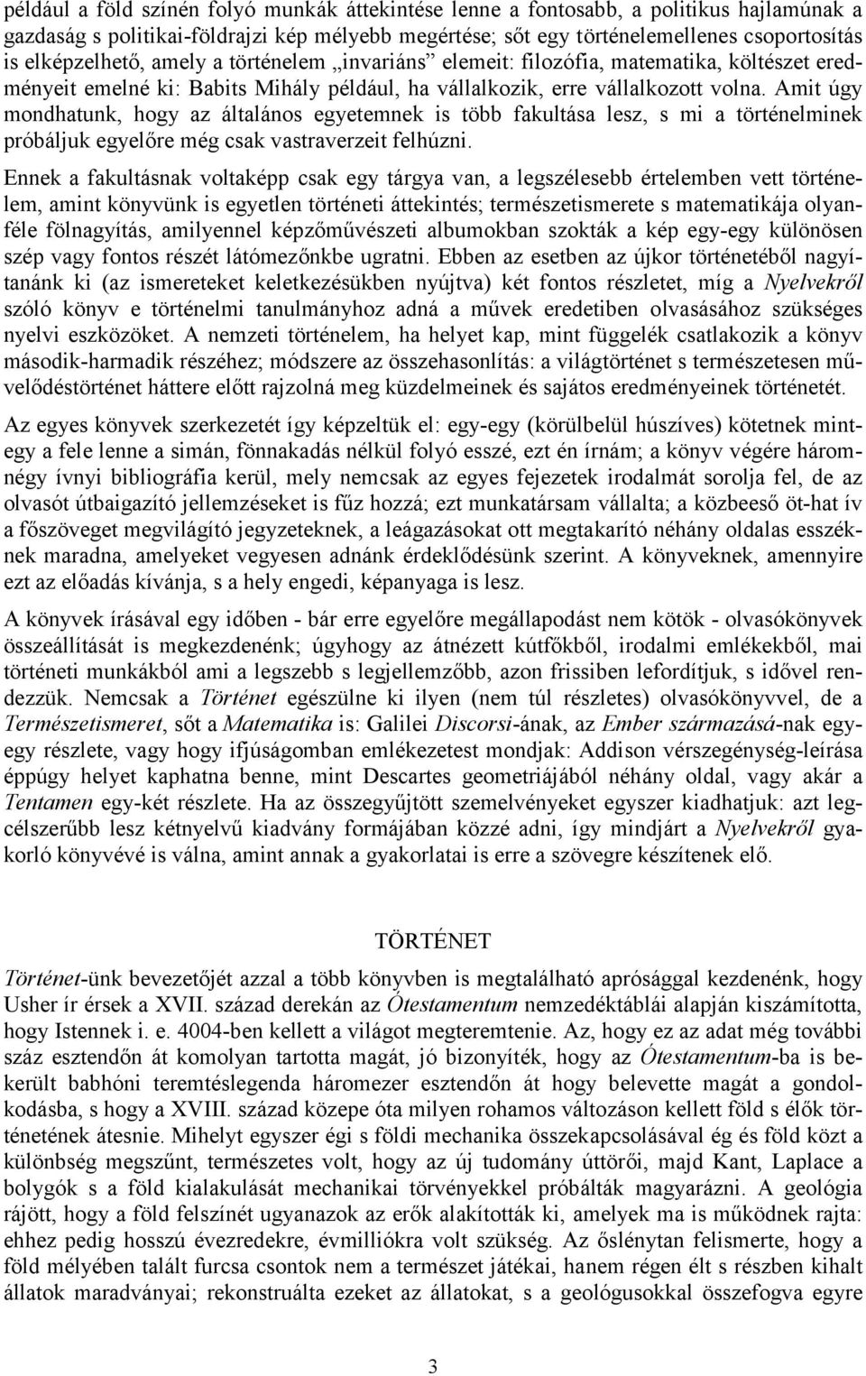 Amit úgy mondhatunk, hogy az általános egyetemnek is több fakultása lesz, s mi a történelminek próbáljuk egyelőre még csak vastraverzeit felhúzni.