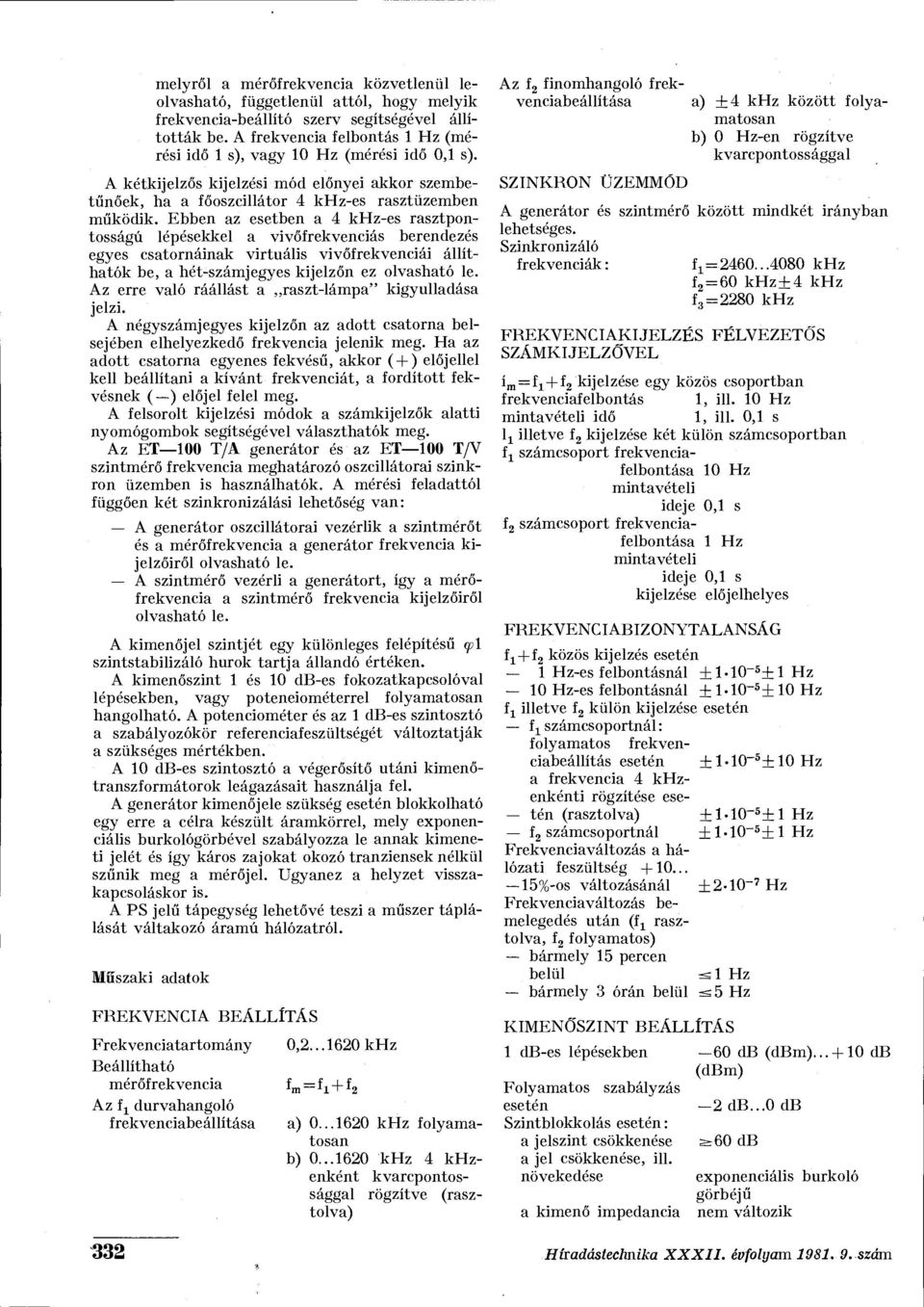 Ebben az esetben a 4 khz-es rasztpontosságú lépésekkel a vivőfrekvenciás berendezés egyes csatornáinak virtuális vivőfrekvenciái állíthatók be, a hét-számjegyes kijelzőn ez olvasható le.