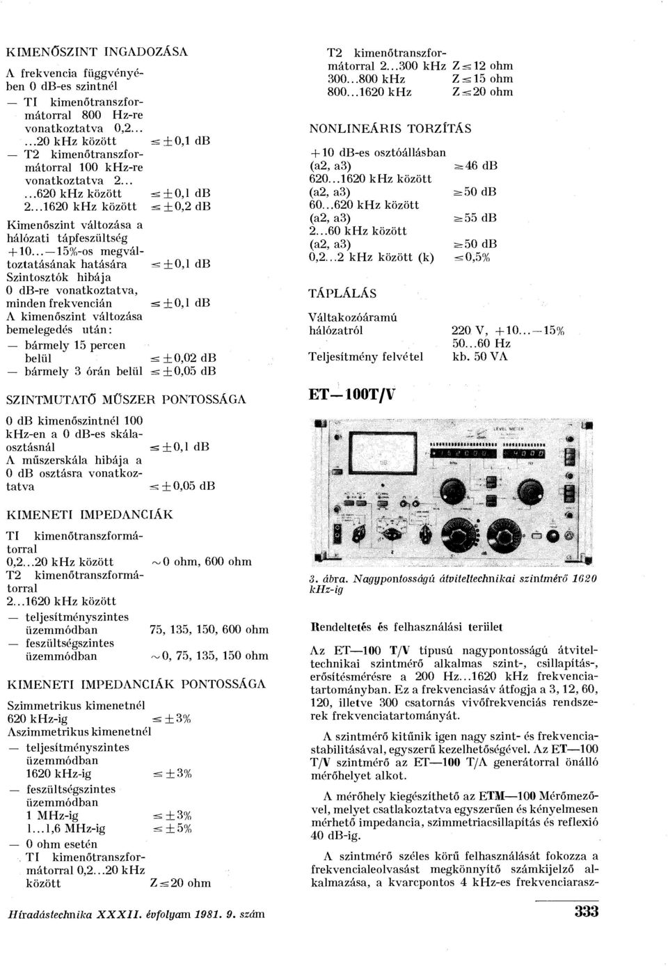 .. 15%-os megváltoztatásának hatására <+0,l db Szintosztók hibája 0 db-re vonatkoztatva, minden frekvencián =s+0,ldb A kimenőszint változása bemelegedés után: bármely 15 percen belül <±0,02dB bármely