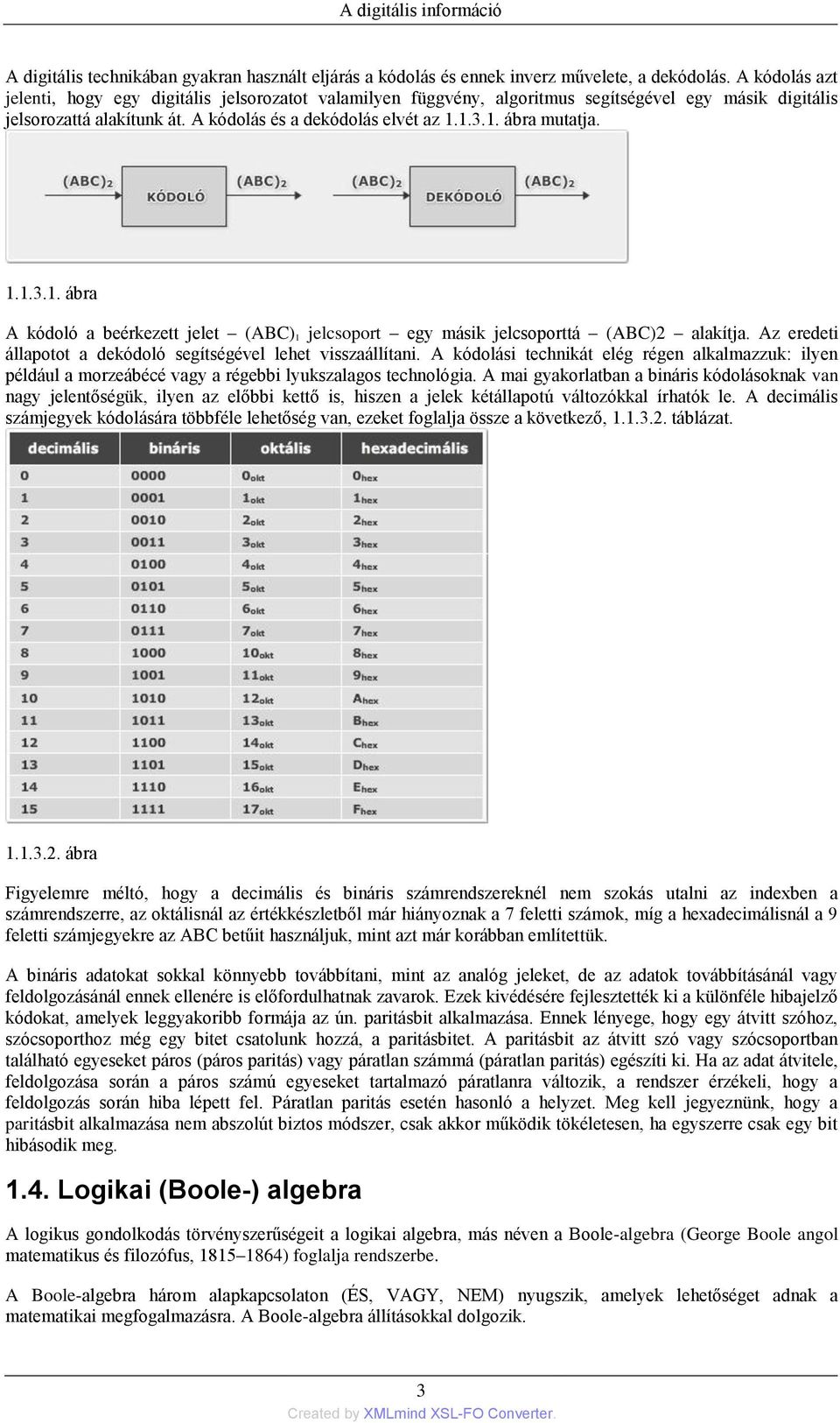 1.1.3.1. ábra A kódoló a beérkezett jelet (ABC) 1 jelcsoport egy másik jelcsoporttá (ABC)2 alakítja. Az eredeti állapotot a dekódoló segítségével lehet visszaállítani.