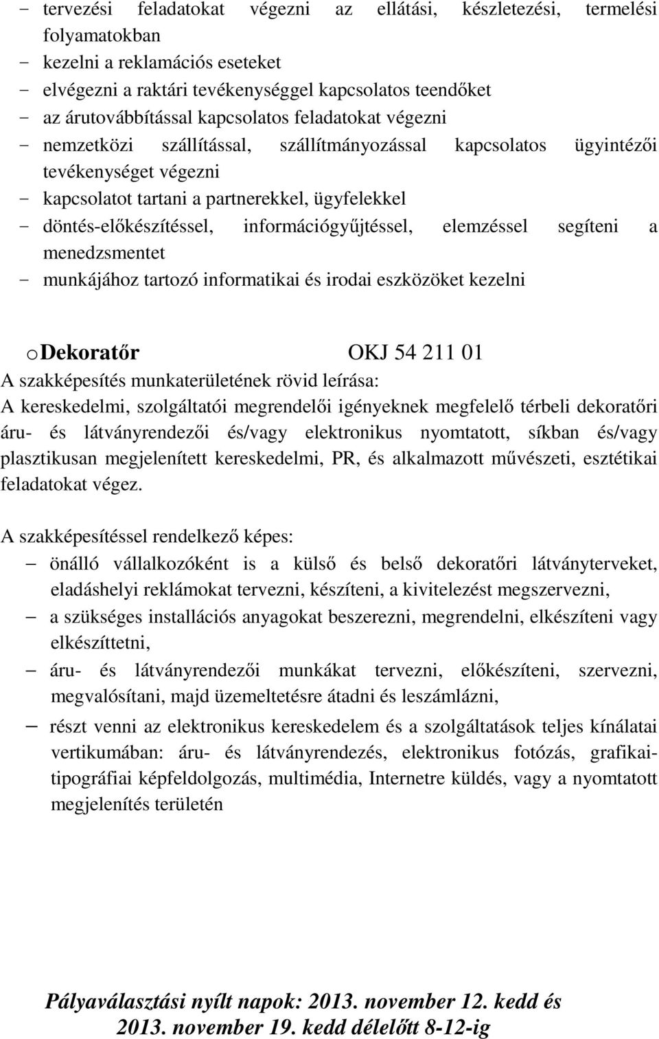 információgyűjtéssel, elemzéssel segíteni a menedzsmentet - munkájához tartozó informatikai és irodai eszközöket kezelni o Dekoratőr OKJ 54 211 01 A kereskedelmi, szolgáltatói megrendelői igényeknek