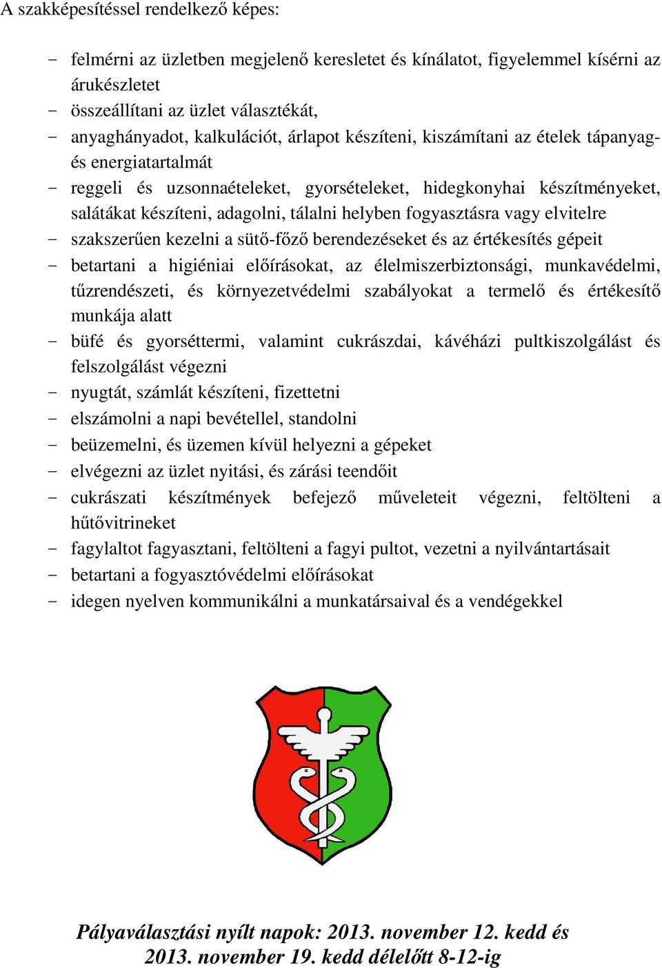 fogyasztásra vagy elvitelre - szakszerűen kezelni a sütő-főző berendezéseket és az értékesítés gépeit - betartani a higiéniai előírásokat, az élelmiszerbiztonsági, munkavédelmi, tűzrendészeti, és