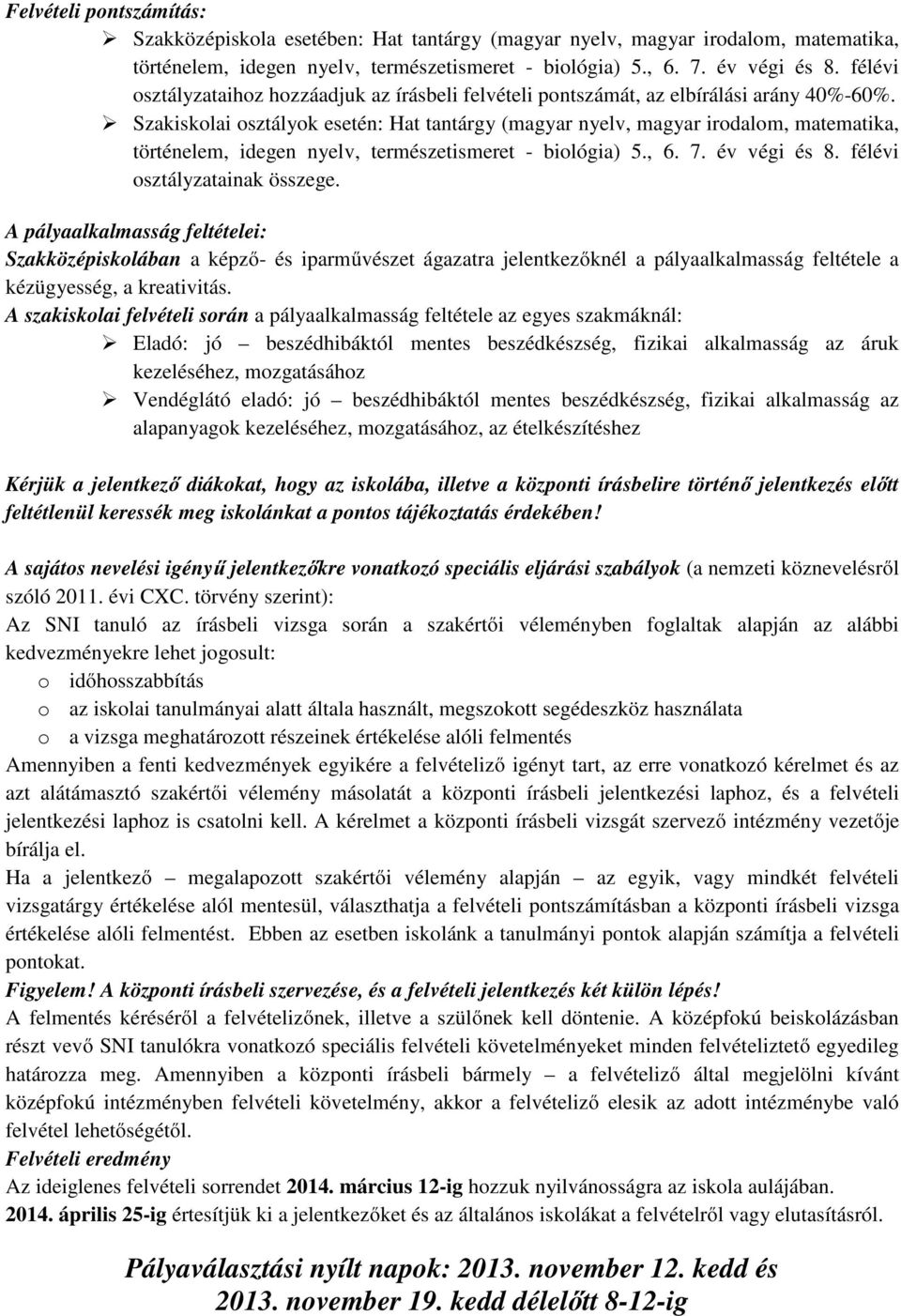 Szakiskolai osztályok esetén: Hat tantárgy (magyar nyelv, magyar irodalom, matematika, történelem, idegen nyelv, természetismeret - biológia) 5., 6. 7. év végi és 8. félévi osztályzatainak összege.