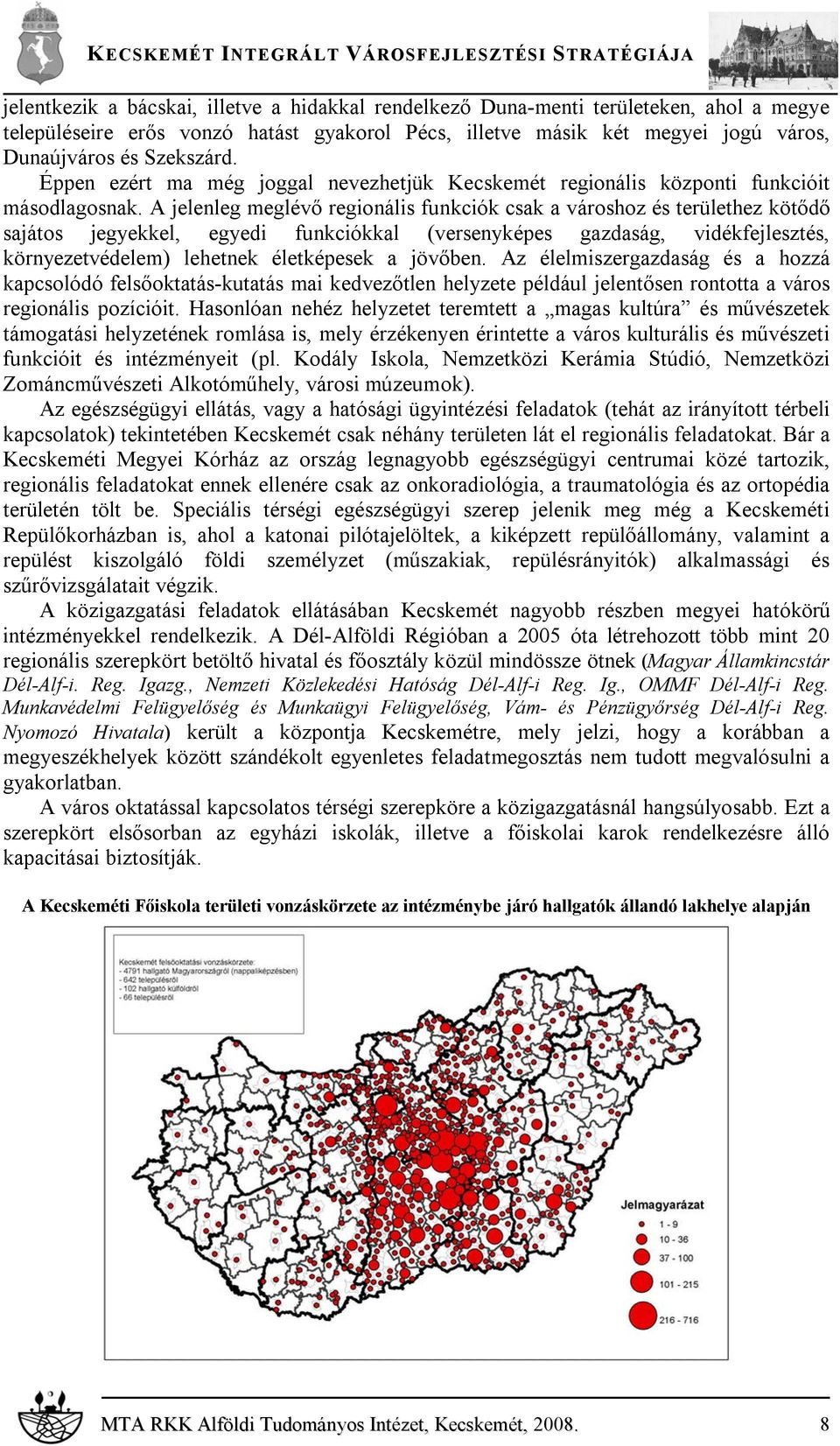 A jelenleg meglévő regionális funkciók csak a városhoz és területhez kötődő sajátos jegyekkel, egyedi funkciókkal (versenyképes gazdaság, vidékfejlesztés, környezetvédelem) lehetnek életképesek a