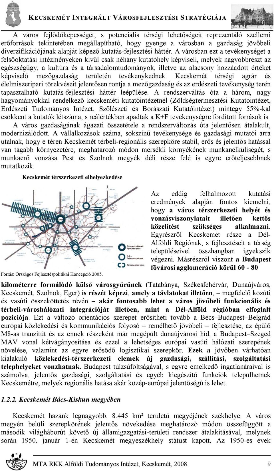 A városban ezt a tevékenységet a felsőoktatási intézményeken kívül csak néhány kutatóhely képviseli, melyek nagyobbrészt az egészségügy, a kultúra és a társadalomtudományok, illetve az alacsony