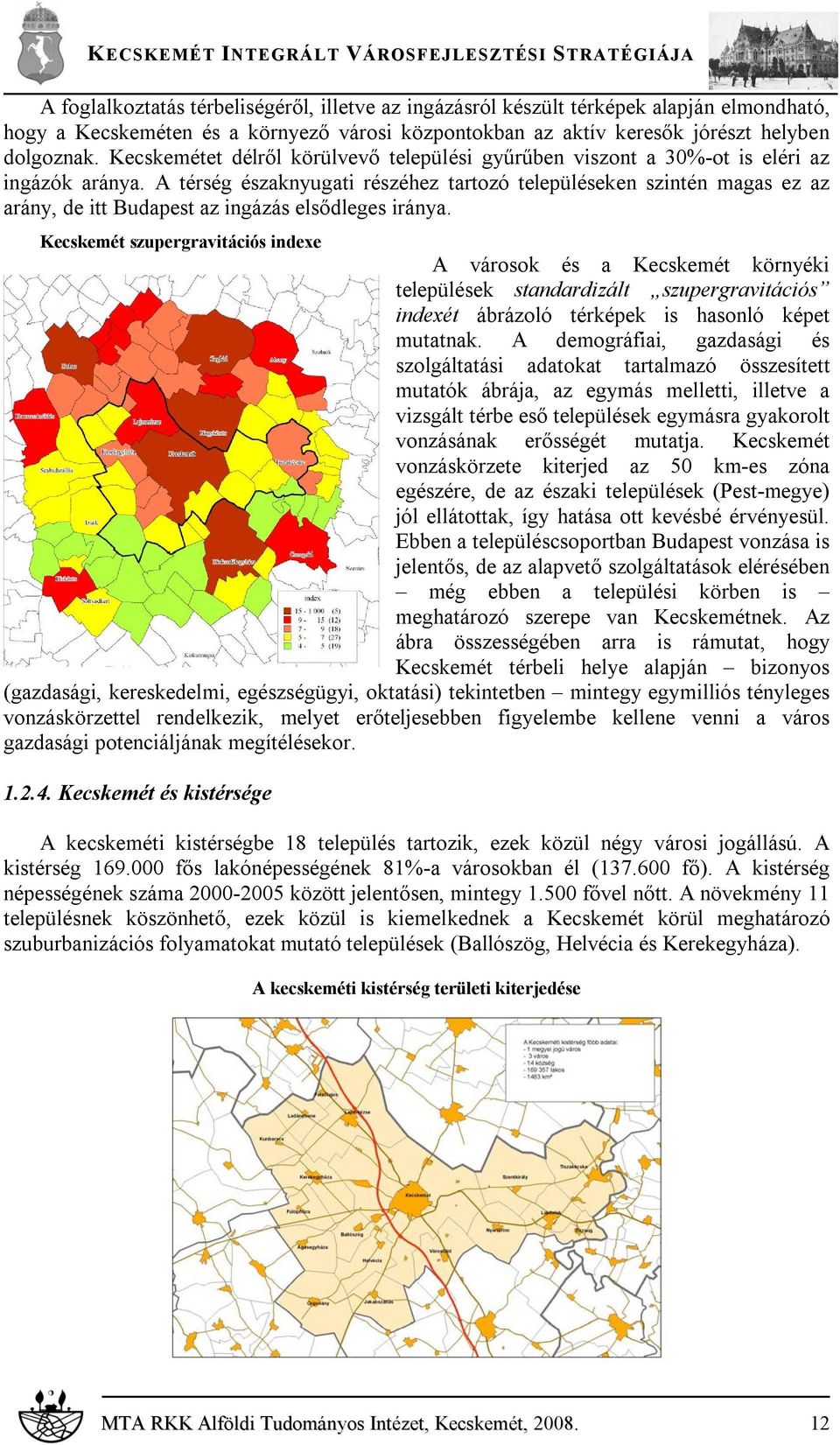 A térség északnyugati részéhez tartozó településeken szintén magas ez az arány, de itt Budapest az ingázás elsődleges iránya.