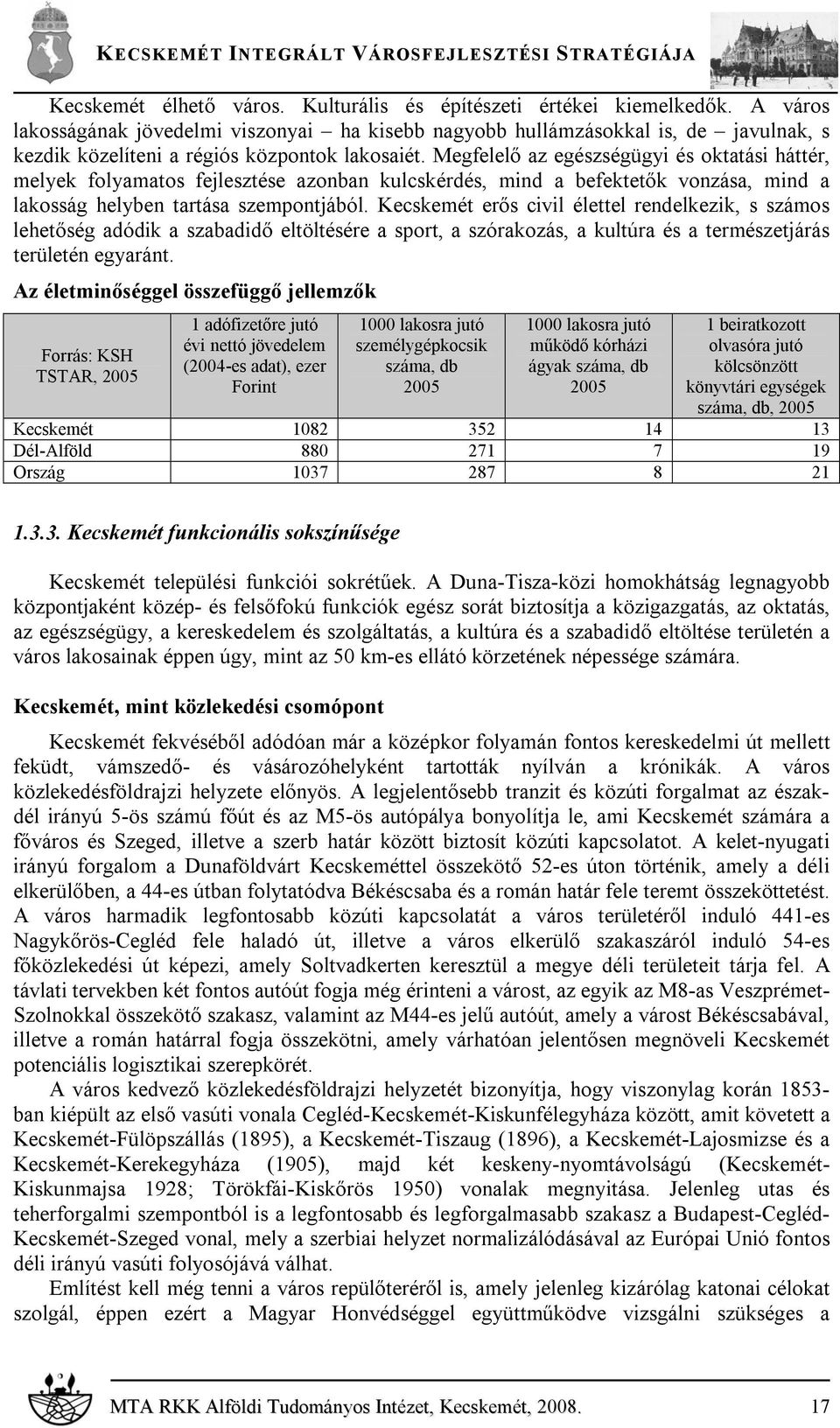 Megfelelő az egészségügyi és oktatási háttér, melyek folyamatos fejlesztése azonban kulcskérdés, mind a befektetők vonzása, mind a lakosság helyben tartása szempontjából.