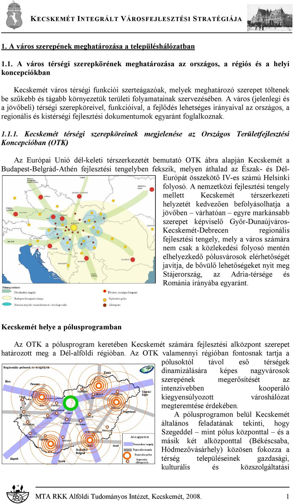 A város (jelenlegi és a jövőbeli) térségi szerepköreivel, funkcióival, a fejlődés lehetséges irányaival az országos, a regionális és kistérségi fejlesztési dokumentumok egyaránt foglalkoznak. 1.