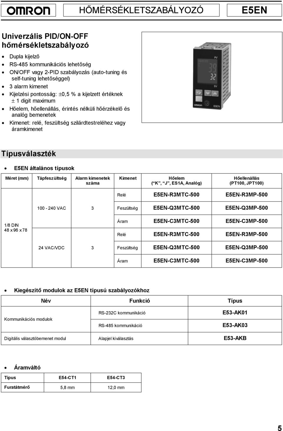 áramkimenet Típusválaszték E5EN általános típusok Méret (mm) Tápfeszültség Alarm kimenetek száma Kimenet Hőelem ( K, J, ES1A, Analóg) Hőellenállás (PT100, JPT100) Relé E5ENR3MTC500 E5ENR3MP500 100