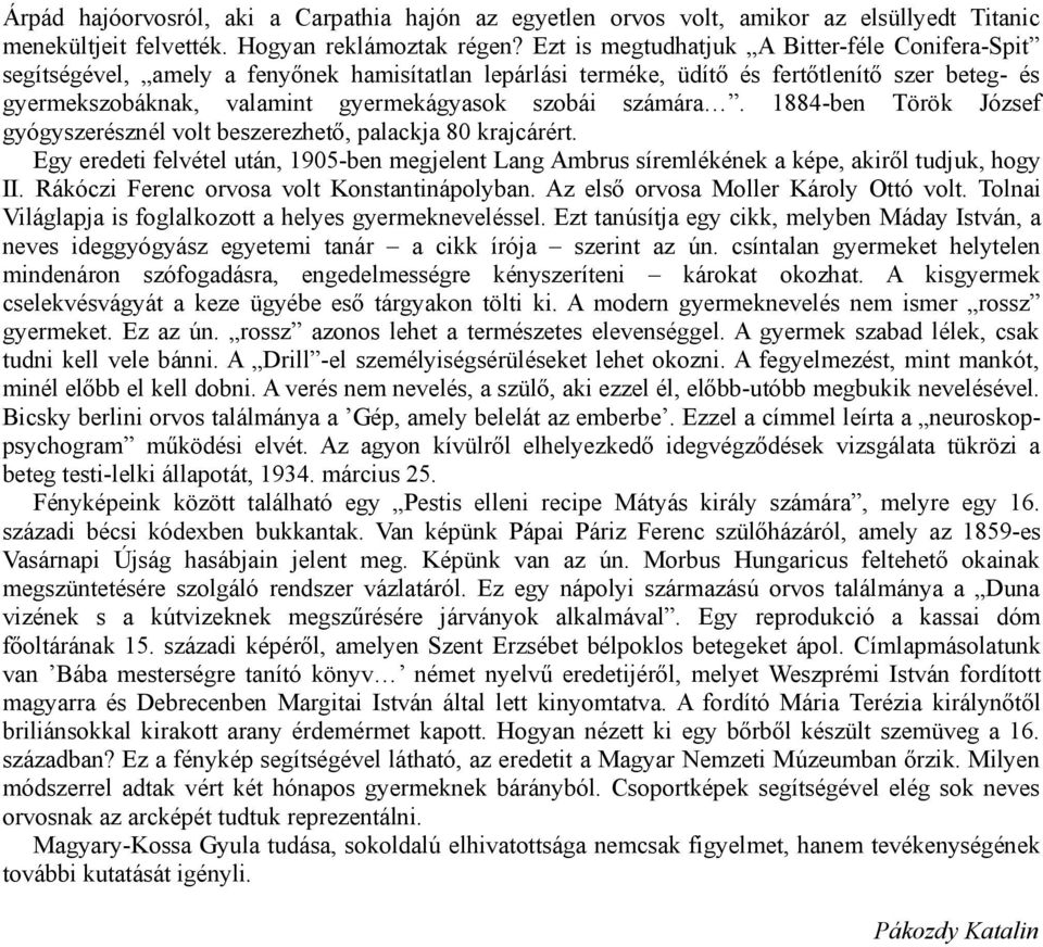 számára. 1884-ben Török József gyógyszerésznél volt beszerezhető, palackja 80 krajcárért. Egy eredeti felvétel után, 1905-ben megjelent Lang Ambrus síremlékének a képe, akiről tudjuk, hogy II.