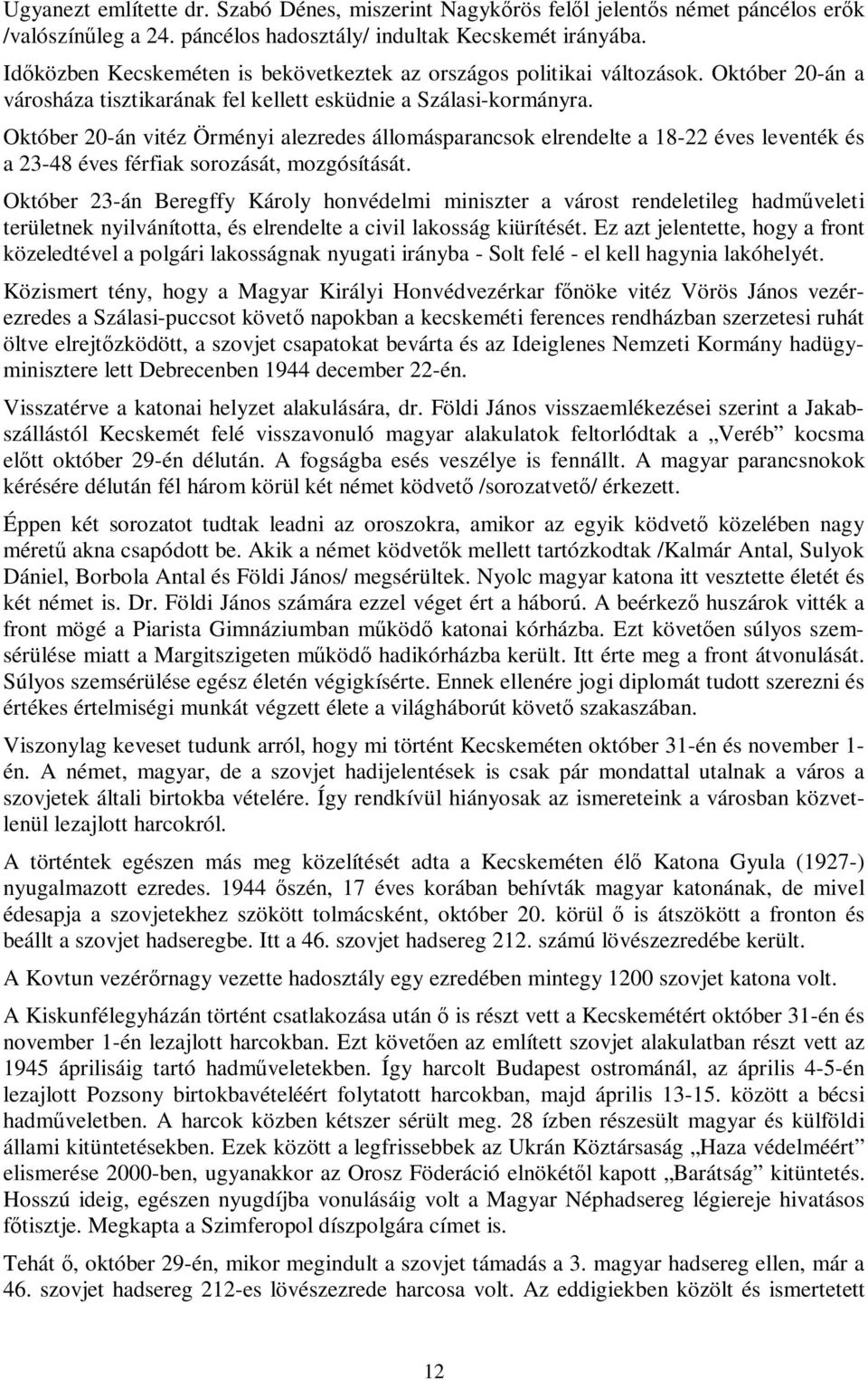 Október 20-án vitéz Örményi alezredes állomásparancsok elrendelte a 18-22 éves leventék és a 23-48 éves férfiak sorozását, mozgósítását.