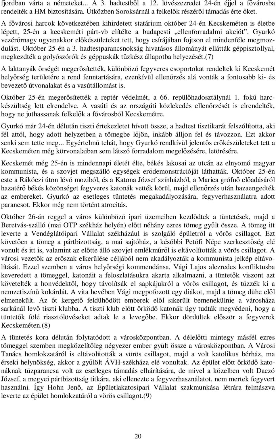 Gyurkó vezérőrnagy ugyanakkor előkészületeket tett, hogy csírájában fojtson el mindenféle megmozdulást. Október 25-én a 3.