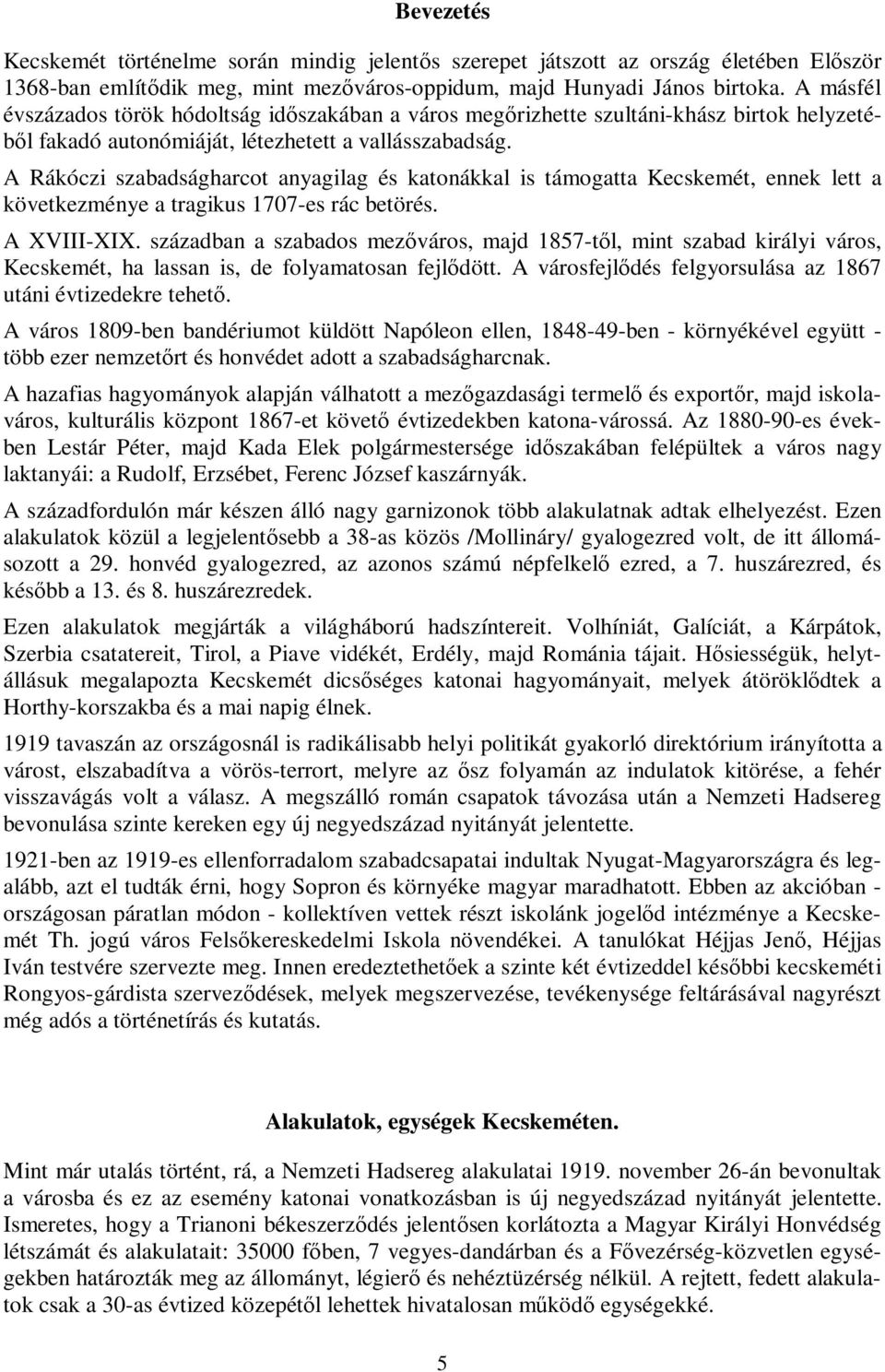 A Rákóczi szabadságharcot anyagilag és katonákkal is támogatta Kecskemét, ennek lett a következménye a tragikus 1707-es rác betörés. A XVIII-XIX.