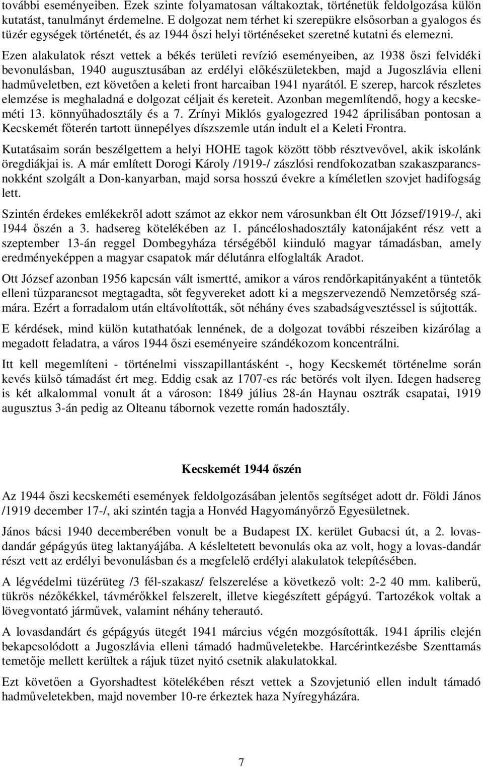 Ezen alakulatok részt vettek a békés területi revízió eseményeiben, az 1938 őszi felvidéki bevonulásban, 1940 augusztusában az erdélyi előkészületekben, majd a Jugoszlávia elleni hadműveletben, ezt