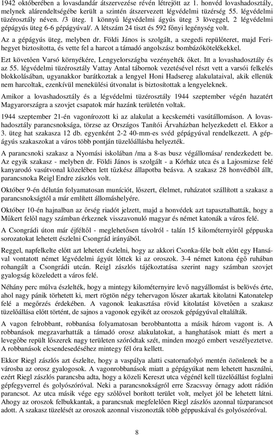 Földi János is szolgált, a szegedi repülőteret, majd Ferihegyet biztosította, és vette fel a harcot a támadó angolszász bombázókötelékekkel.