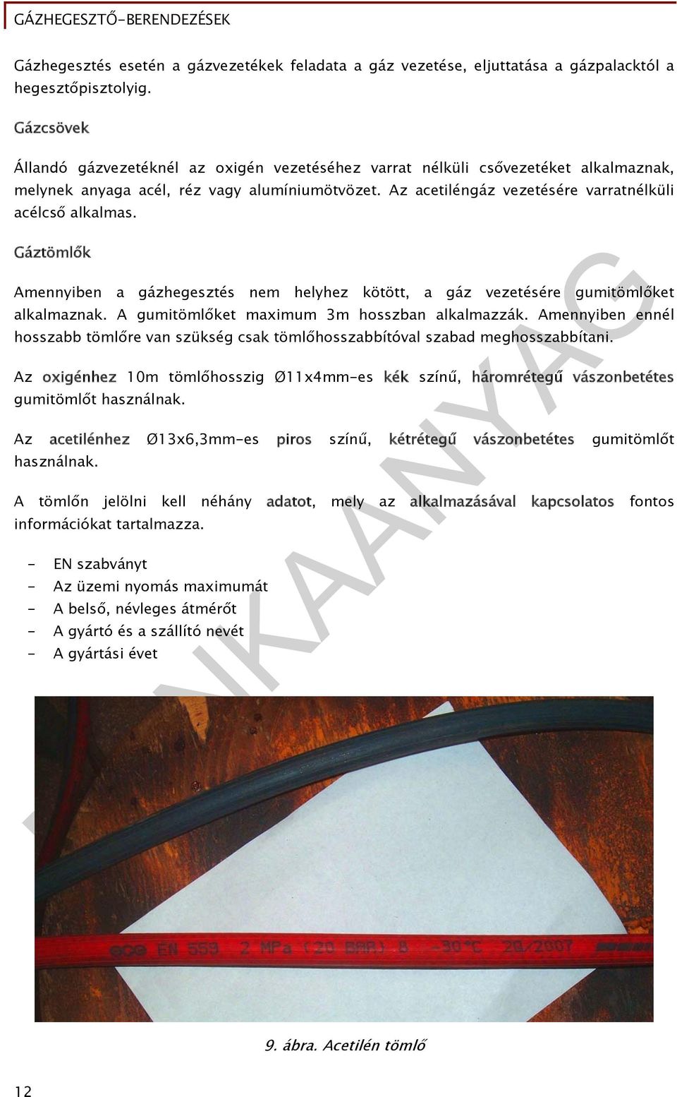 Gáztömlők Amennyiben a gázhegesztés nem helyhez kötött, a gáz vezetésére gumitömlőket alkalmaznak. A gumitömlőket maximum 3m hosszban alkalmazzák.