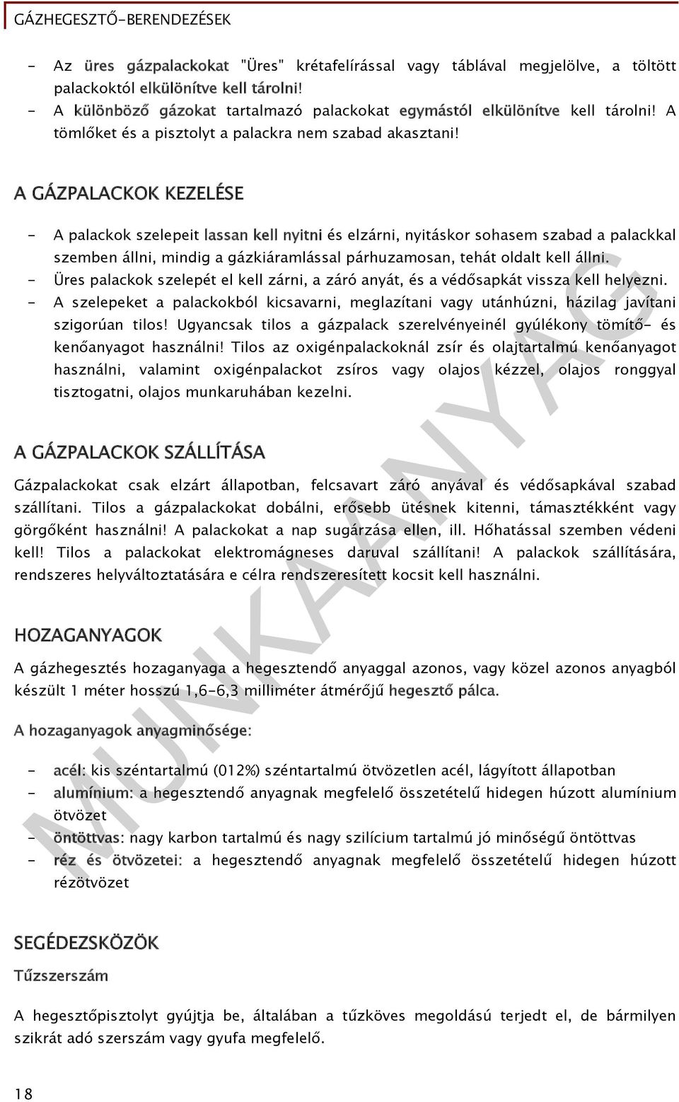 A GÁZPALACKOK KEZELÉSE - A palackok szelepeit lassan kell nyitni és elzárni, nyitáskor sohasem szabad a palackkal szemben állni, mindig a gázkiáramlással párhuzamosan, tehát oldalt kell állni.