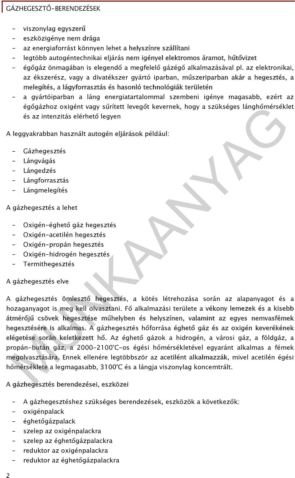 az elektronikai, az ékszerész, vagy a divatékszer gyártó iparban, műszeriparban akár a hegesztés, a melegítés, a lágyforrasztás és hasonló technológiák területén - a gyártóiparban a láng