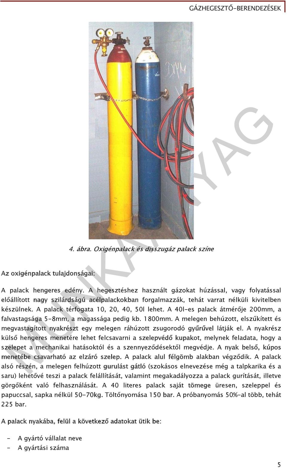 A palack térfogata 10, 20, 40, 50l lehet. A 40l-es palack átmérője 200mm, a falvastagsága 5-8mm, a magassága pedig kb. 1800mm.