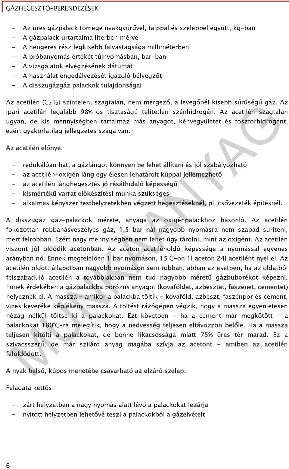 mérgező, a levegőnél kisebb sűrűségű gáz. Az ipari acetilén legalább 98%-os tisztaságú telítetlen szénhidrogén.