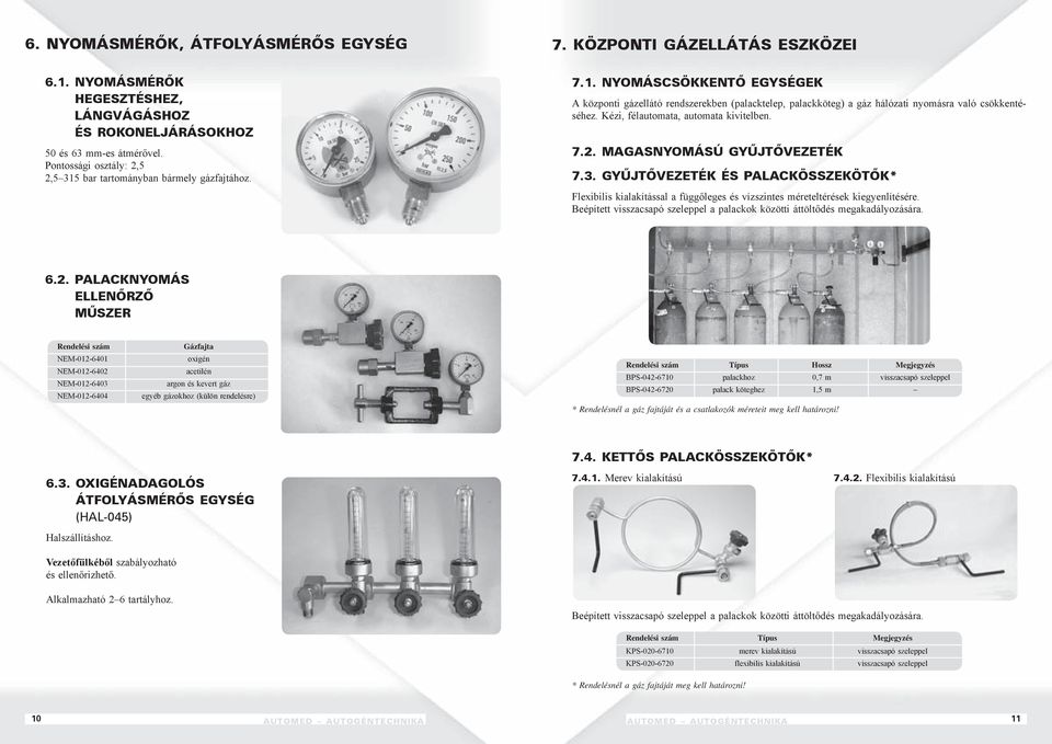 Kézi, félautomata, automata kivitelben. 7.2. magasnyomású gyűjtővezeték 7.3. gyűjtővezeték és palackösszekötők* Flexibilis kialakítással a függőleges és vízszintes méreteltérések kiegyenlítésére.