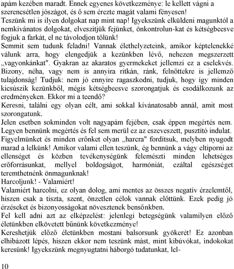 Vannak élethelyzeteink, amikor képtelenekké válunk arra, hogy elengedjük a kezünkben lévő, nehezen megszerzett vagyonkánkat". Gyakran az akaratos gyermekeket jellemzi ez a cselekvés.