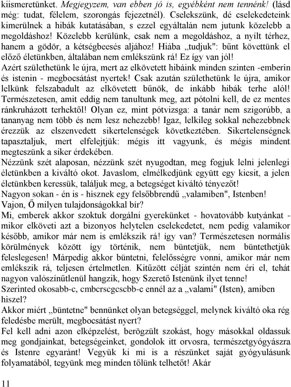 Közelebb kerülünk, csak nem a megoldáshoz, a nyílt térhez, hanem a gödör, a kétségbeesés aljához! Hiába tudjuk": bűnt követtünk el előző életünkben, általában nem emlékszünk rá! Ez így van jól!