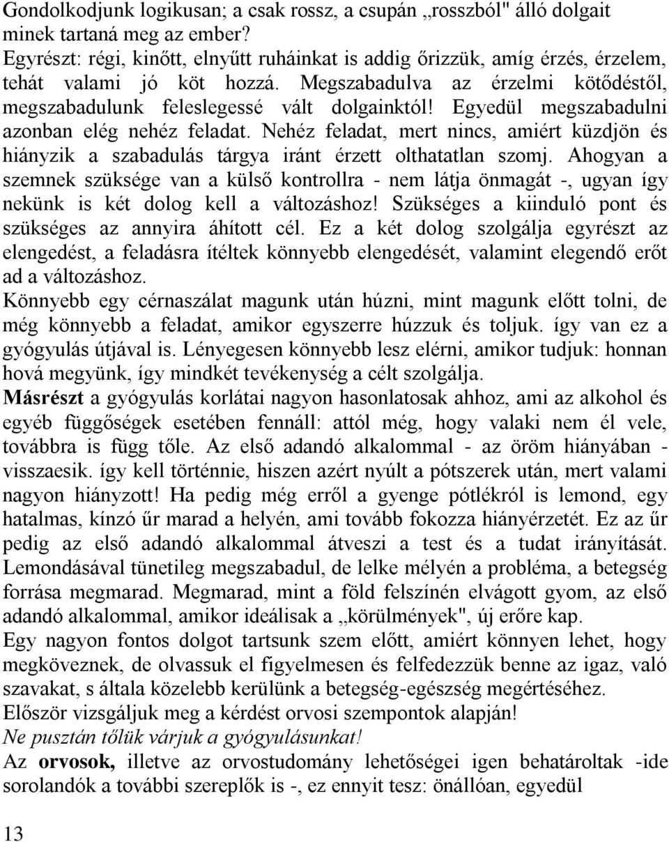 Egyedül megszabadulni azonban elég nehéz feladat. Nehéz feladat, mert nincs, amiért küzdjön és hiányzik a szabadulás tárgya iránt érzett olthatatlan szomj.